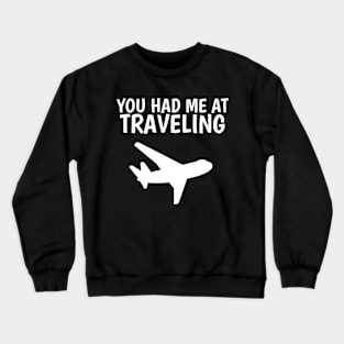 you had me at traveling Crewneck Sweatshirt